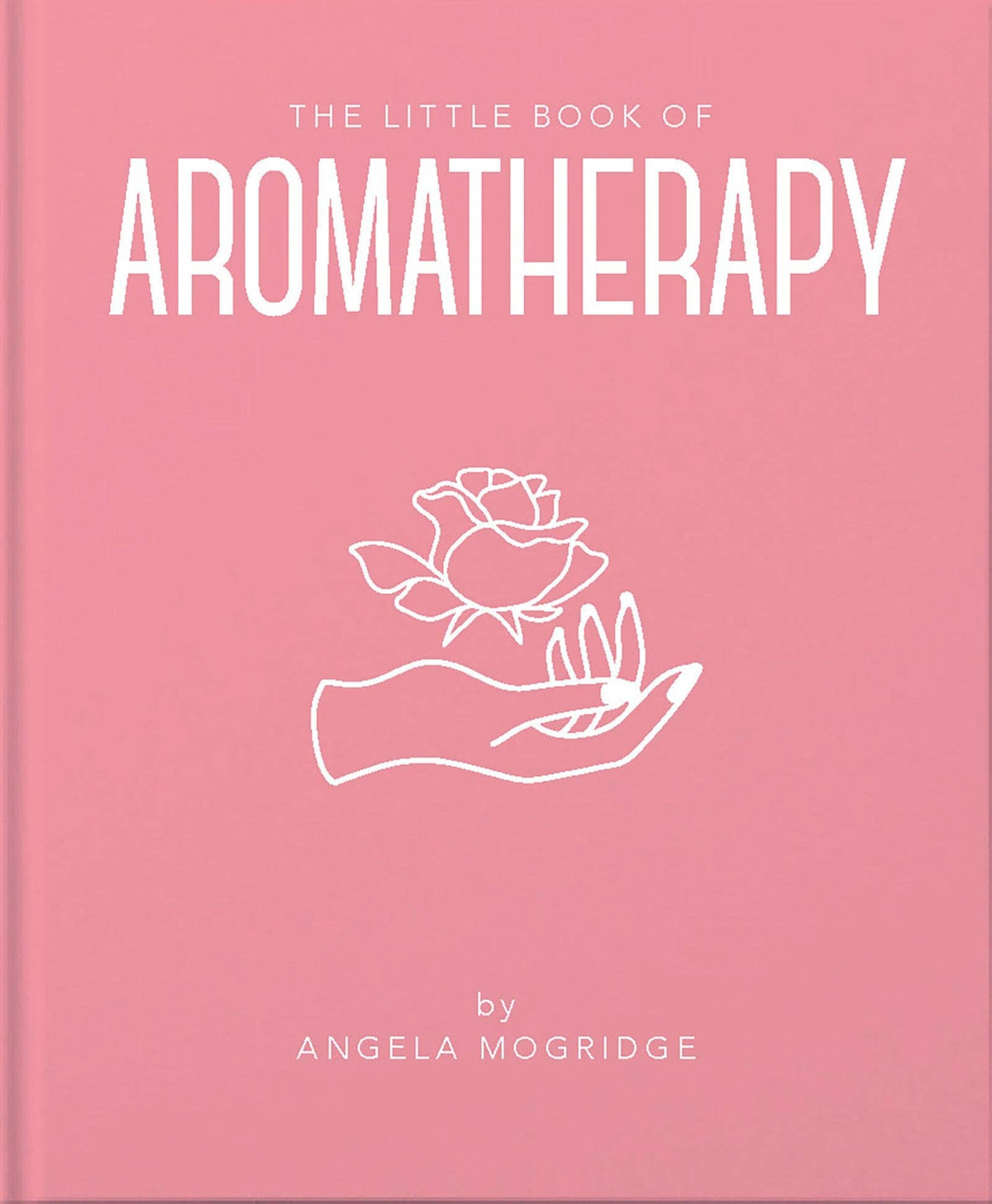 The Little Book of Aromatherapy by Angela Mogridge (Hardback)