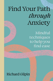 Cover of 'Find Your Path through Anxiety' by Richard Gilpin, offering mindfulness techniques for managing anxiety.