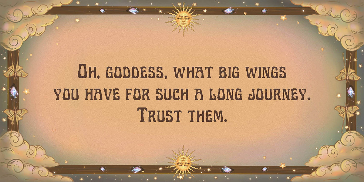 Oh goddess, what big wings you have for such a long journey. Trust them - Magical Messages from the Universe.
