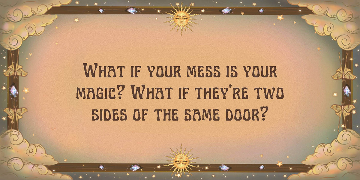 What if your mess is your magic? Inspirational quote in themed design from Magical Messages from the Universe.