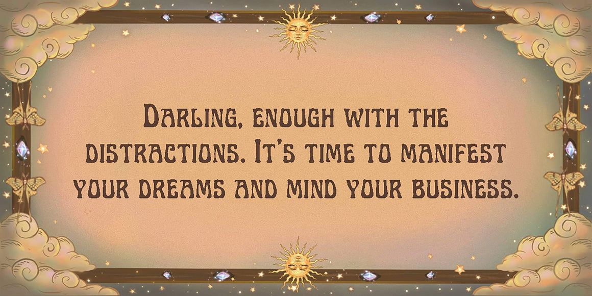 Inspirational quote graphic with the message, 'Darling, enough with the distractions. It's time to manifest your dreams and mind your business.'